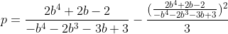 [latex]p = \frac{2b^4+2b-2}{-b^4-2b^3-3b+3} - \frac{(\frac{2b^4+2b-2}{-b^4-2b^3-3b+3})^2}3[/latex]